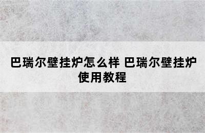 巴瑞尔壁挂炉怎么样 巴瑞尔壁挂炉使用教程